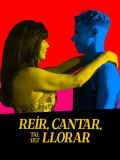 Reir, cantar, tal vez llorar