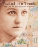Packed in a Trunk: The Lost Art of Edith Lake Wilkinson  (2015)