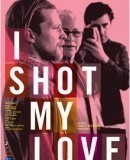 I Shot My Love  (2009)